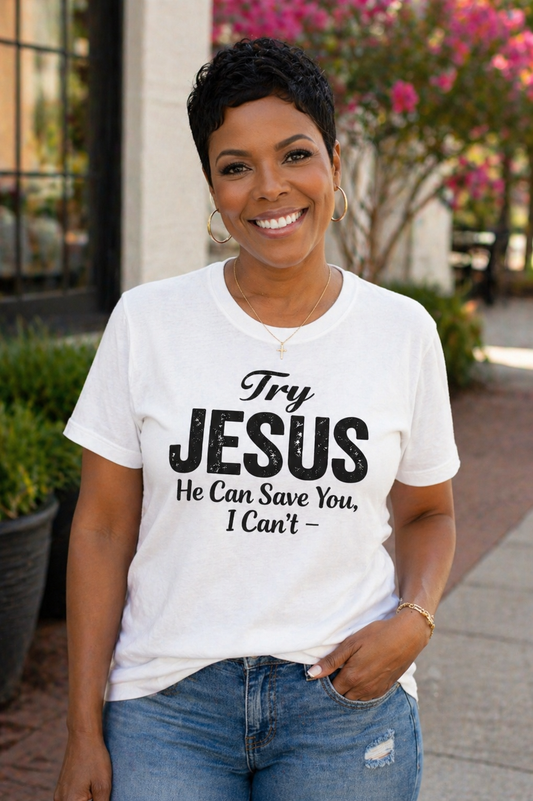 Try Jesus. He Can Save You. I Can't.”  funny Christian shirt