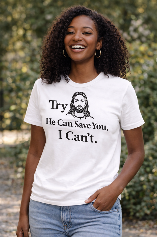 Try Jesus. He Can Save You. I Can’t.”  funny Christian shirt