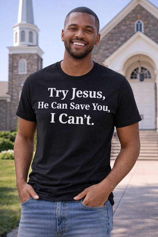 Try Jesus. He Can Save You. I Can’t.”  funny Christian shirt