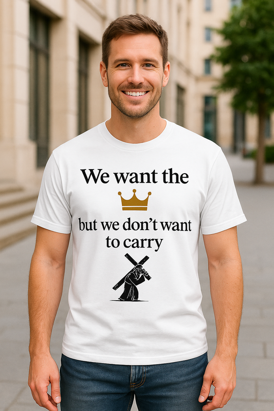 We Want the Crown But Don’t Want to Carry the Cross – Christian short Short sleeves. Faith Apparel  – Inspirational Scripture Tee”