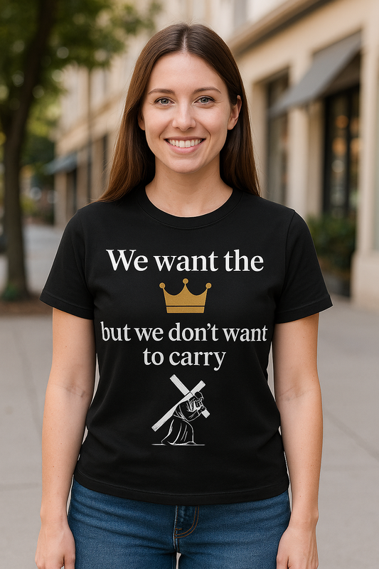 We Want the Crown But Don’t Want to Carry the Cross – Christian short Short sleeves. Faith Apparel  – Inspirational Scripture Tee”