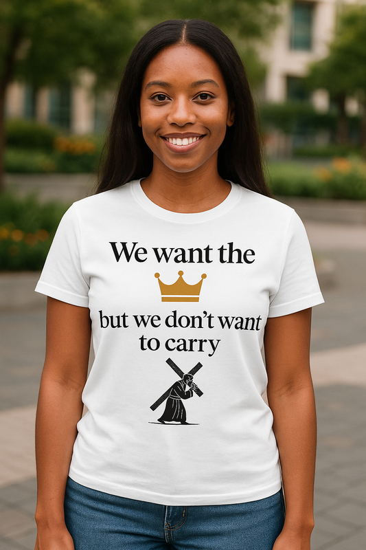 We Want the Crown But Don’t Want to Carry the Cross – Christian short Short sleeves. Faith Apparel  – Inspirational Scripture Tee”